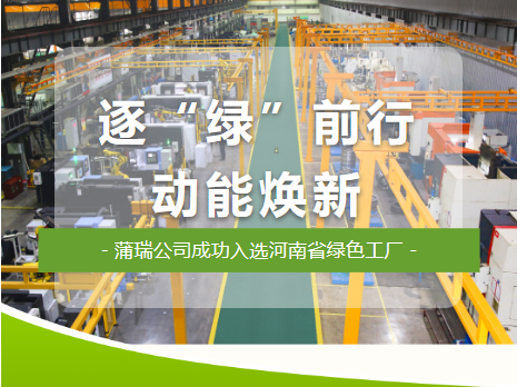 逐“绿”前行  动能焕新--蒲瑞公司成功入选河南省绿色工厂